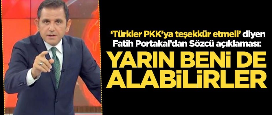 Fatih Portakal'dan Sözcü gazetesi açıklaması: Yarın beni de alabilirler