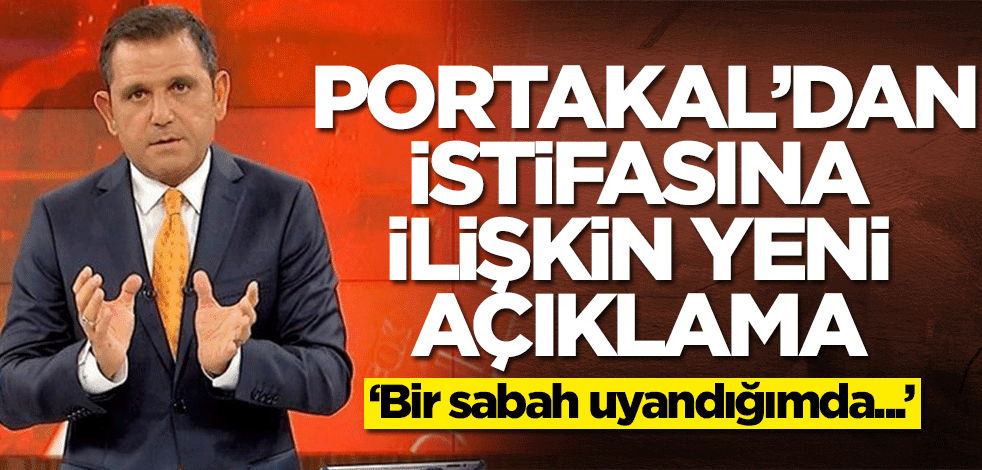 Fatih Portakal'dan yeni istifa açıklaması: Bir sabah uyandığımda...