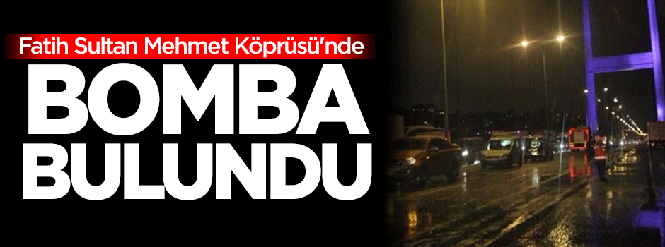Fatih Sultan Mehmet Köprüsü'nde bomba bulundu