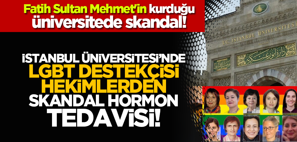 Fatih Sultan Mehmet'in kurduğu İstanbul Üniversitesi’nde, LGBT destekçisi hekimlerden skandal hormon tedavisi!