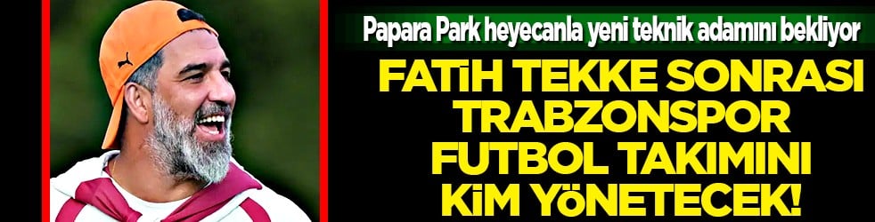 Fatih Tekke ayrılır ayrılmaz Trabzonspor'da yeni teknik adam kim olacak? Herkes bu sorunun cevabını arıyor...