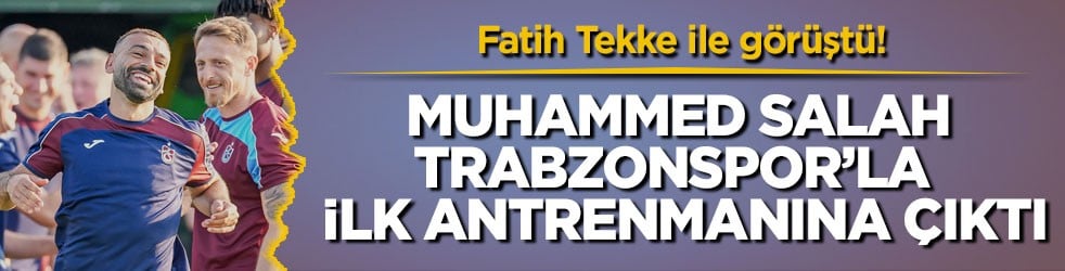 Fatih Tekke ile görüştü! Muhammed Salah Trabzonspor’la ilk antrenmanına çıktı