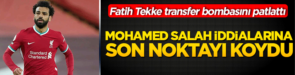 Fatih Tekke transfer bombasını patlattı Mohamed Salah iddialarına son noktayı koydu!