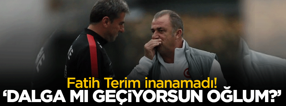 Fatih Terim: Dalga mı geçiyorsun oğlum?
