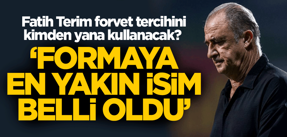 Fatih Terim forvet tercihini kimden yana kullanacak? 'Formaya en yakın isim belli oldu'