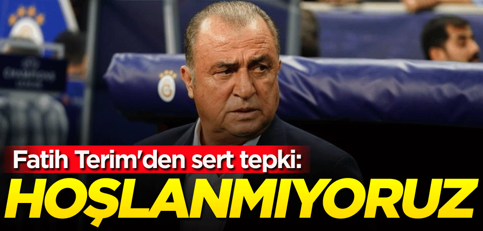Fatih Terim'den sert tepki: Hoşlanmıyoruz