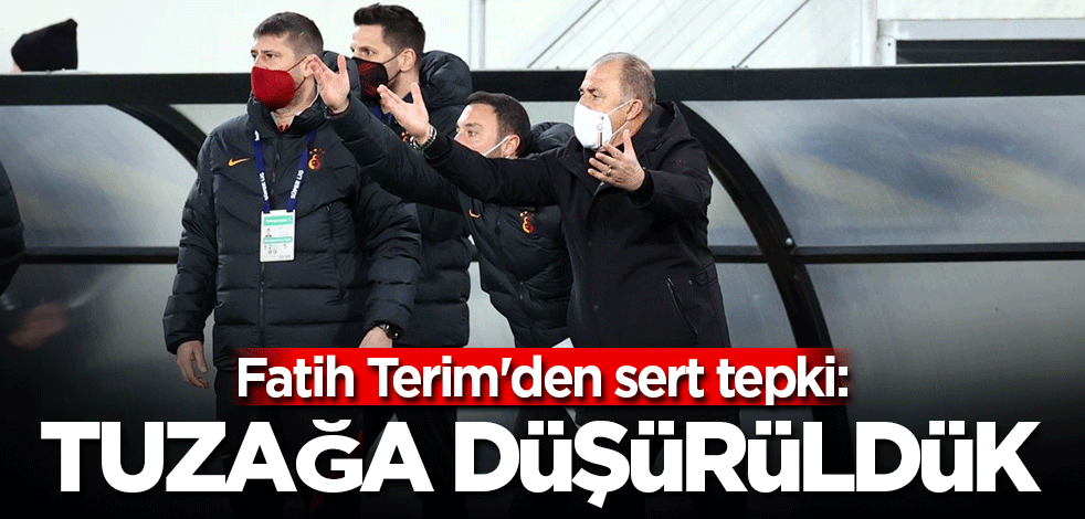 Fatih Terim'den sert tepki: Tuzağa düşürüldük