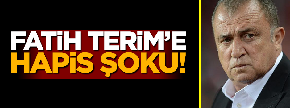 Fatih Terim'e hapis şoku!
