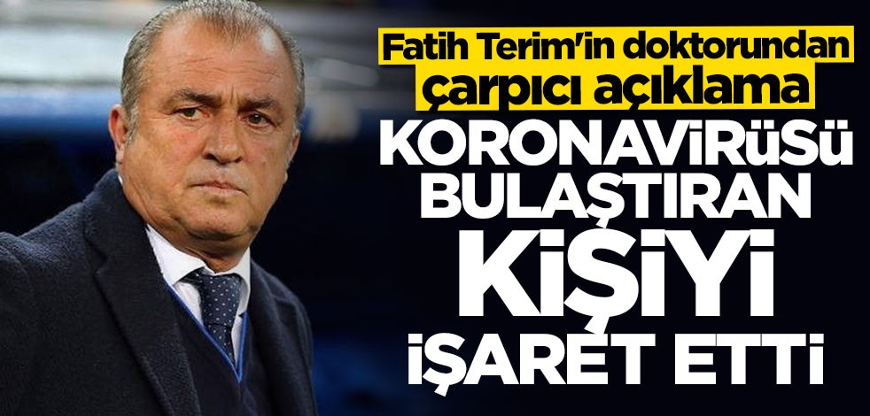 Fatih Terim'in doktorundan çarpıcı sözler: Koronavirüsü bulaştıran kişiyi işaret etti