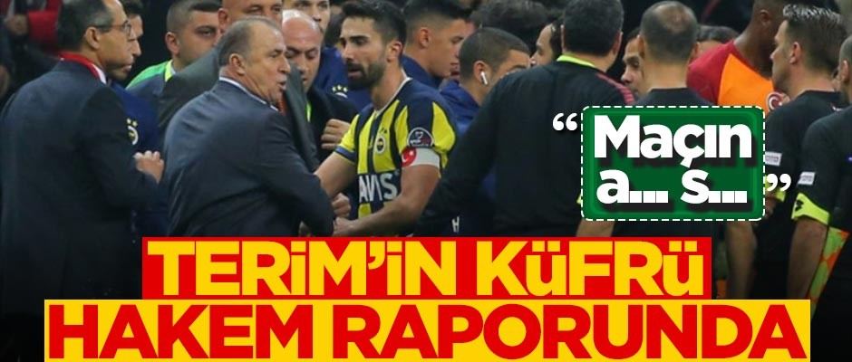 Fatih Terim'in Fırat Aydınus'a söyledikleri hakem raporunda: Maçın a... s...