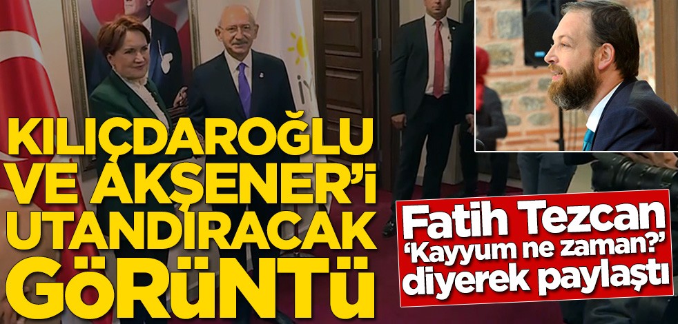 Fatih Tezcan paylaştı! Kemal Kılıçdaroğlu ve Meral Akşener’i utandıracak görüntü
