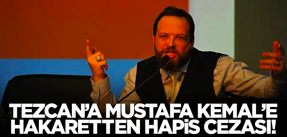 Fatih Tezcan'a Mustafa Kemal'e hakaretten hapis cezası! Hakim ile aralarındaki diyaloğu paylaştı