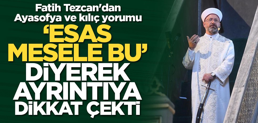 Fatih Tezcan'dan Ayasofya ve kılıç yorumu: Esas mesaj ve mesele bu