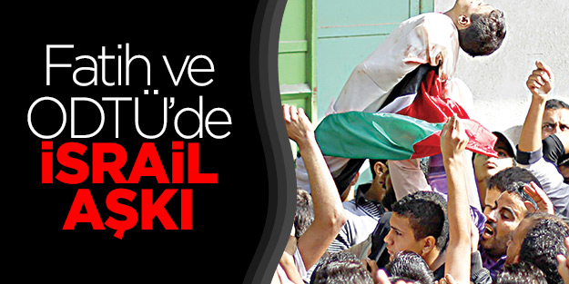 Fatih ve ODTÜ’de İsrail aşkı