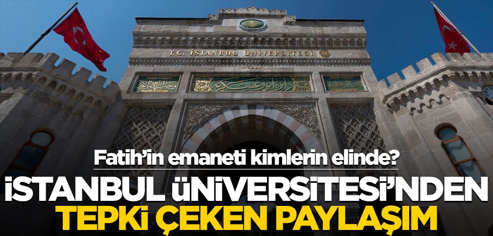 Fatih'in emaneti kimlerin elinde? İstanbul Üniversitesi'nden yapılan paylaşım 'pes' dedirtti