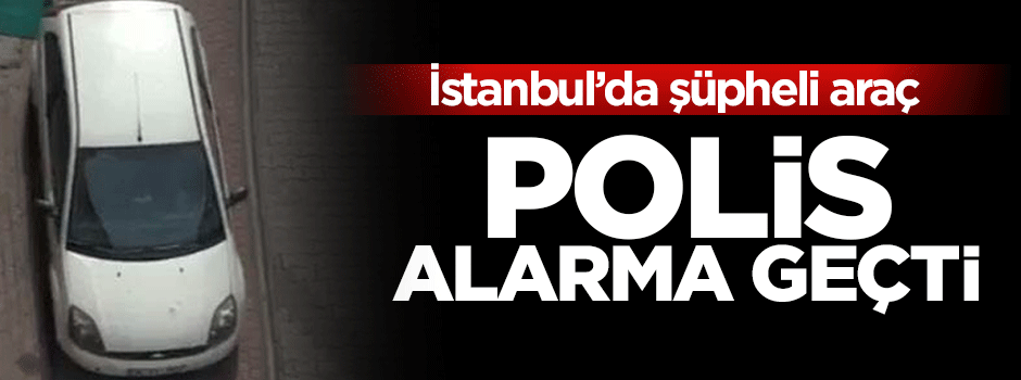 Fatih'te şüpheli araç alarmı