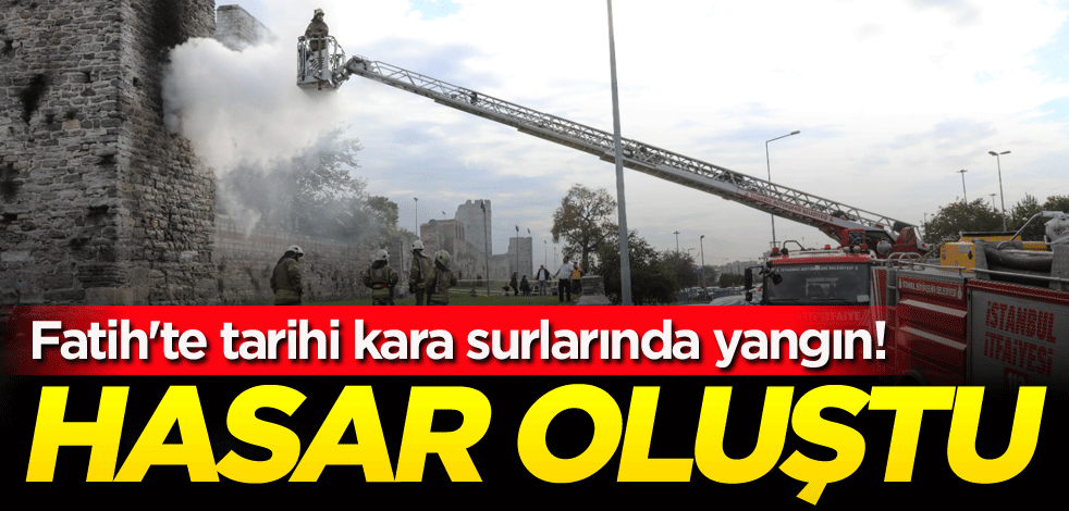 Fatih'te tarihi kara surlarında yangın! Hasar oluştu