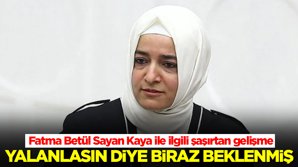 Fatma Betül Sayan Kaya ile ilgili beklenmedik gelişme: Yalanlasın diye biraz beklenmiş