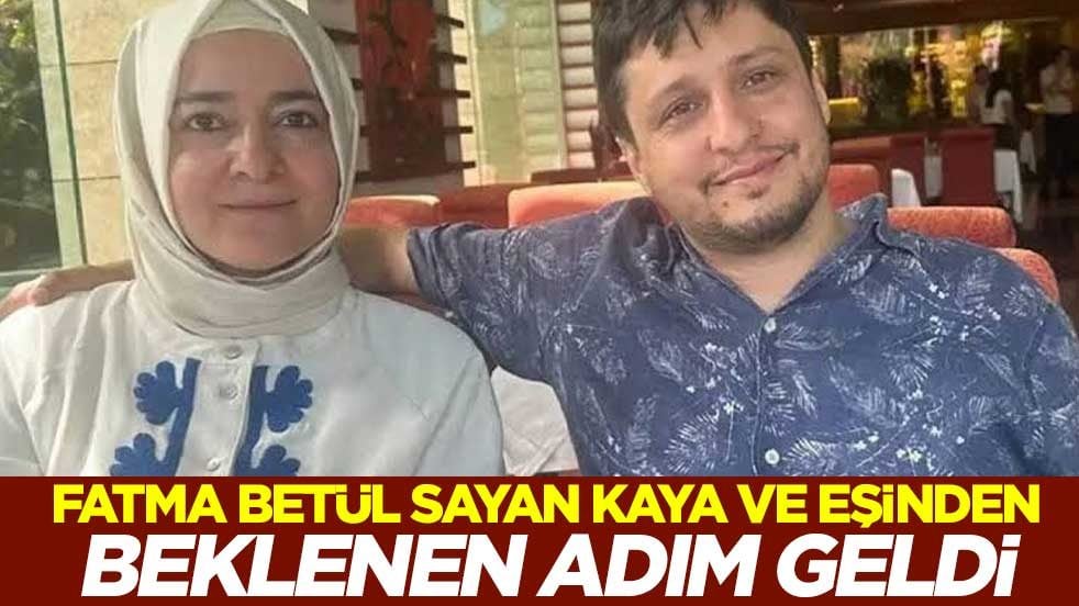 Fatma Betül Sayan Kaya ve eşinden beklenen adım geldi