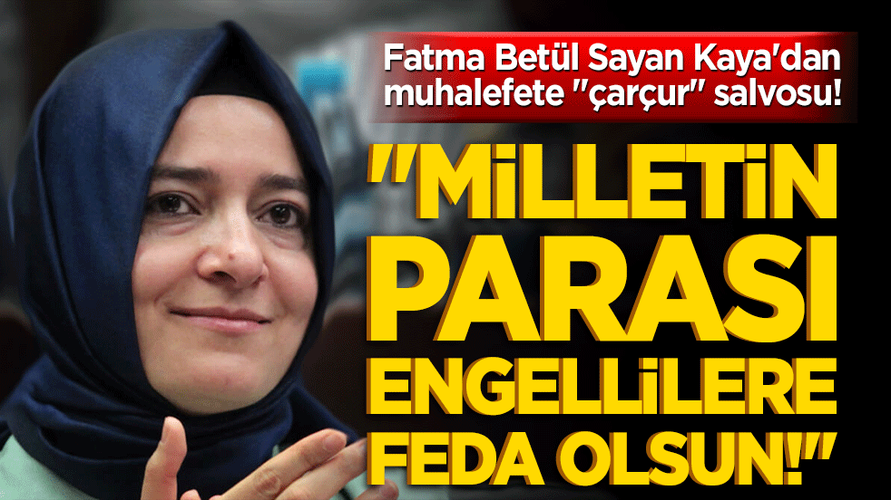 Fatma Betül Sayan Kaya'dan muhalefete 