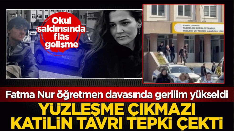 Fatma Nur öğretmen davasında gerilim yükseldi! Yüzleşme çıkmazı, katilin tavrı tepki çekti