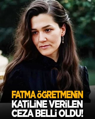 Fatma öğretmenin katiline verilen ceza belli oldu