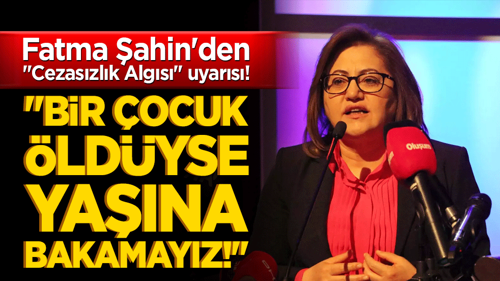 Fatma Şahin'den "Cezasızlık Algısı" uyarısı! "Bir çocuk öldüyse yaşına bakamayız!"