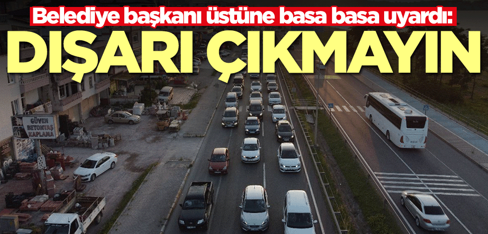 Fatsa Belediye Başkanı İbrahim Etem Kibar uyardı: Dışarı çıkmayın
