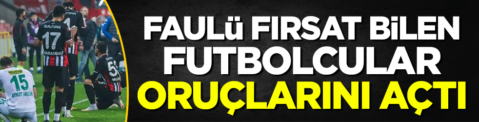 Faulü fırsat bilen futbolcular oruçlarını açtı