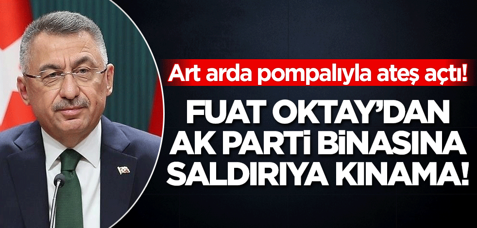 Fuat Oktay'dan AK Parti binasına silahlı saldırıya ilişkin açıklama!