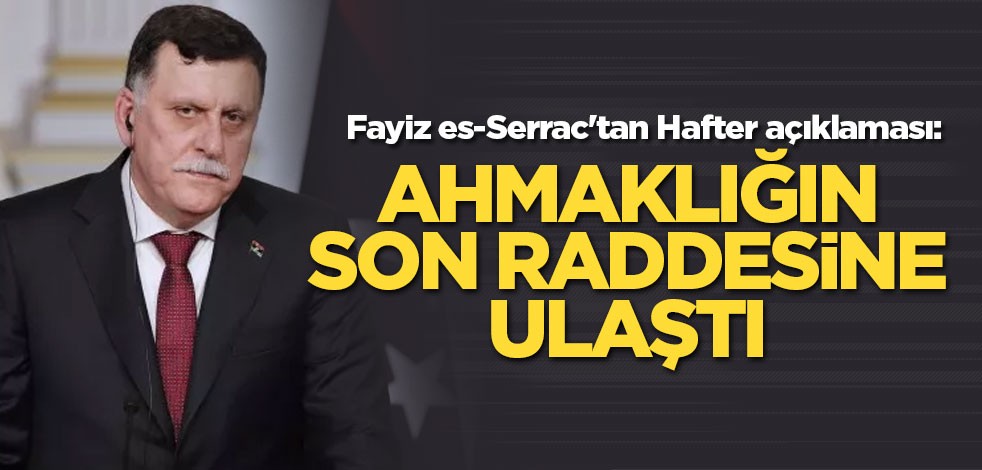 Fayiz es-Serrac'tan Hafter açıklaması: Ahmaklığın son raddesine ulaştı