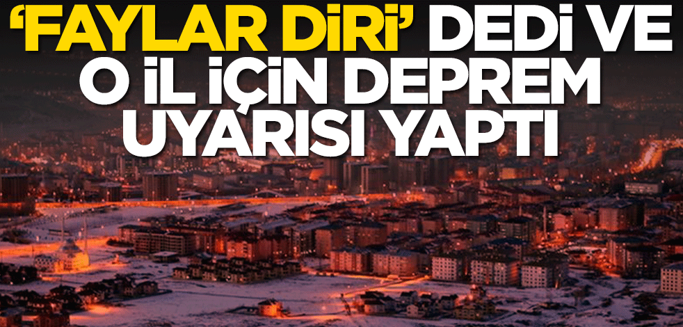 'Faylar diri' dedi ve o bir ilimiz için deprem uyarısı yaptı
