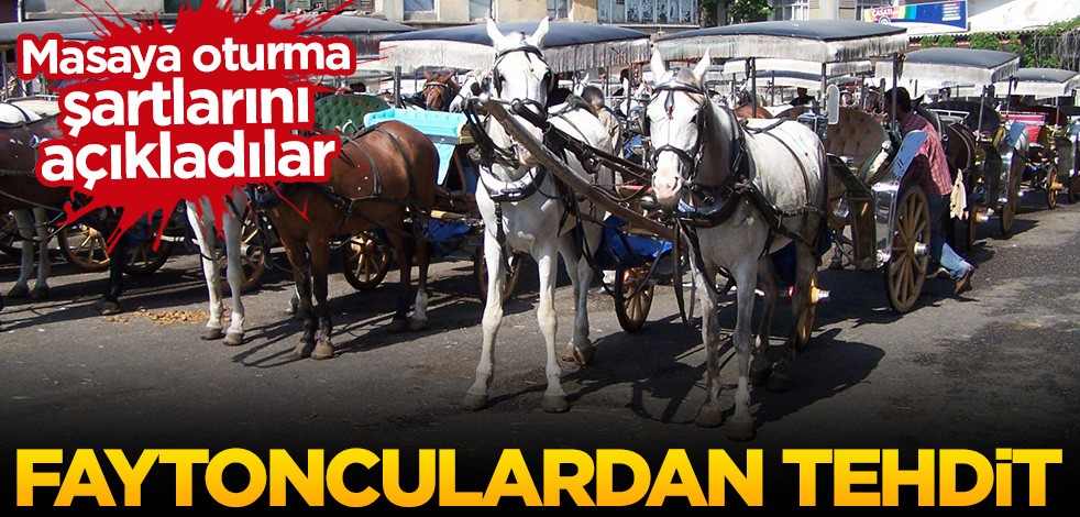 Faytonculardan tehdit! Masaya oturma şartlarını açıkladılar