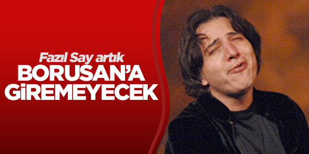 Fazıl Say artık Borusan'a giremeyecek