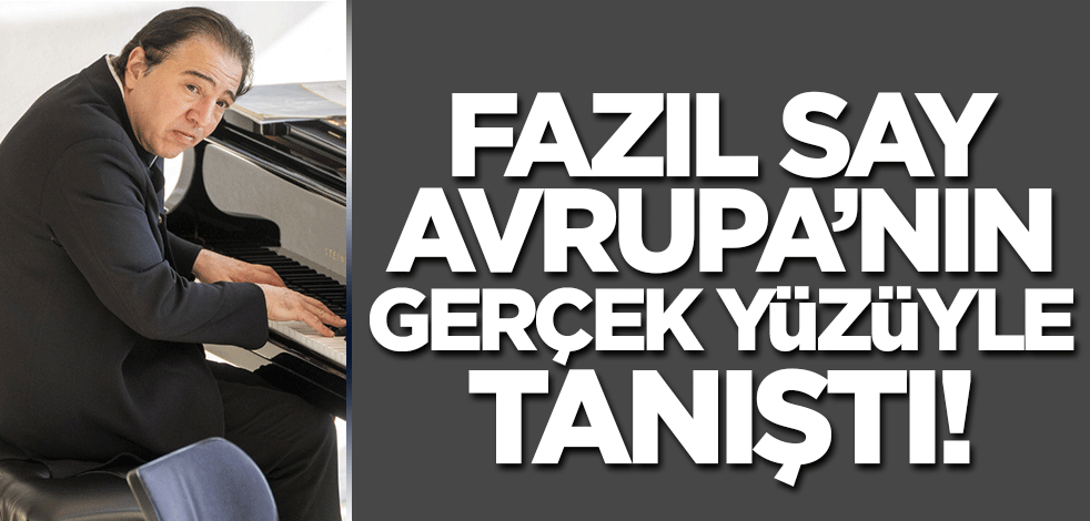 Fazıl Say Avrupa'nın gerçek yüzüyle tanıştı! Tüm konserleri iptal edildi