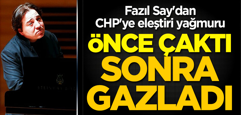 Fazıl Say'dan CHP'ye eleştiri yağmuru! Önce çaktı, sonra gazladı