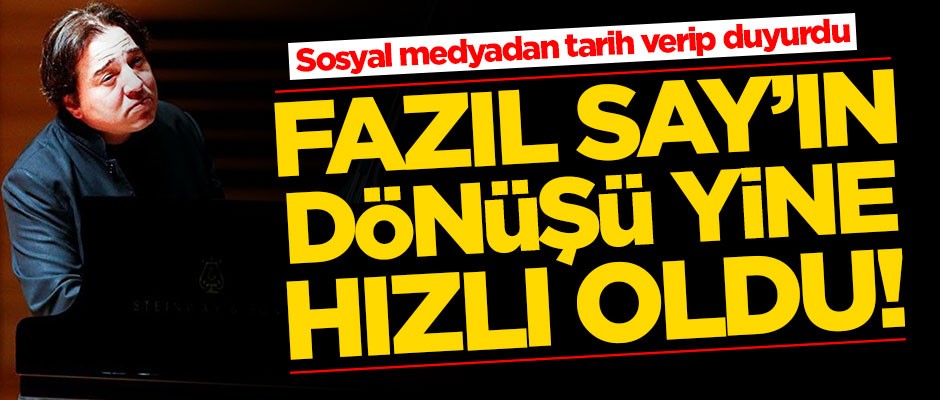 Fazıl Say'ın dönüşü yine hızlı oldu