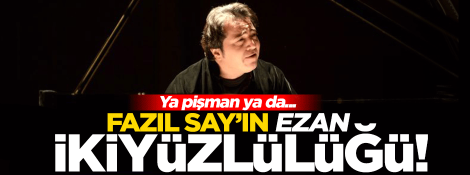 Fazıl Say'ın ezan ikiyüzlülüğü!