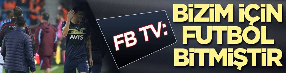 FB TV: Bizim için futbol bitmiştir