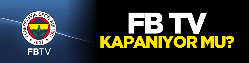 FB TV kapanıyor mu?
