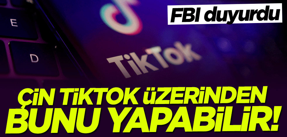 FBI duyurdu: Çin TikTok üzerinden bunu yapabilir