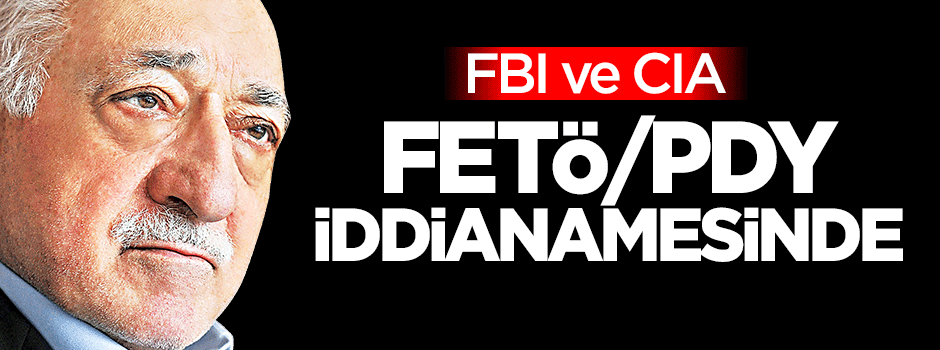 FBI ve CIA, FETÖ iddianamesinde