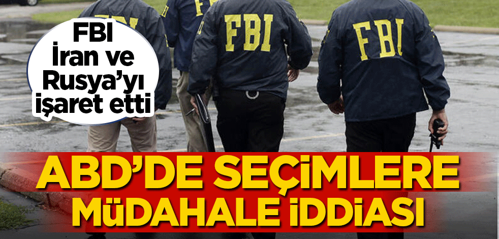 FBI'dan Rusya ve İran'a şok suçlama