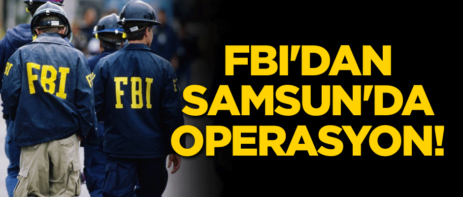 FBI'dan Samsun'da operasyon!