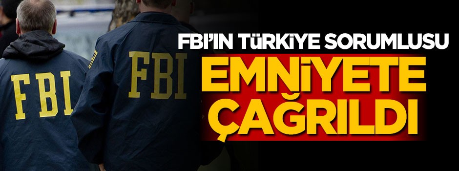 FBI'ın Türkiye görevlisi emniyete çağrıldı