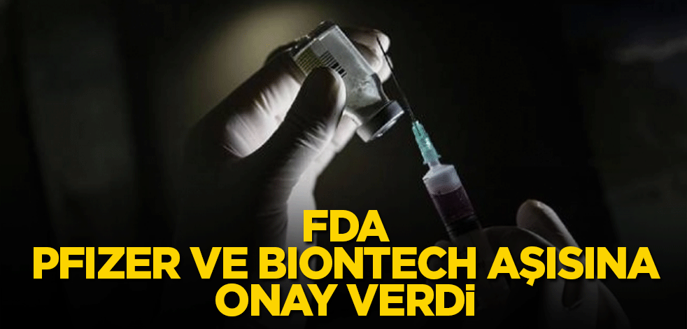 FDA, Pfizer ve BioNTech aşısına onay verdi