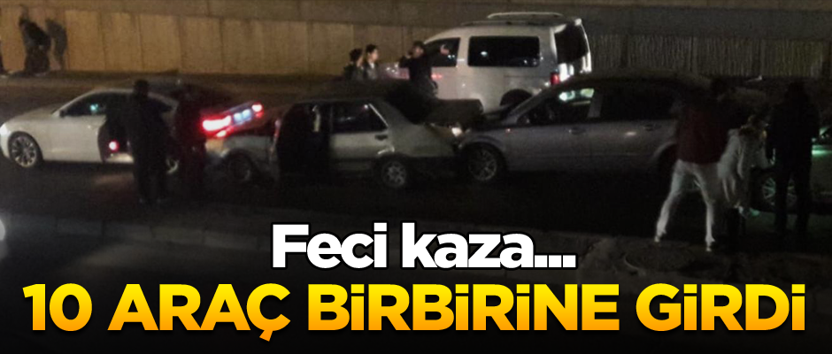 Feci kaza... 10 araç birbirine girdi