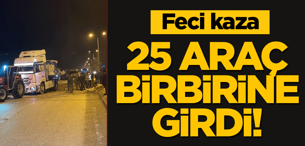 Feci kaza: 25 araç birbirine girdi!