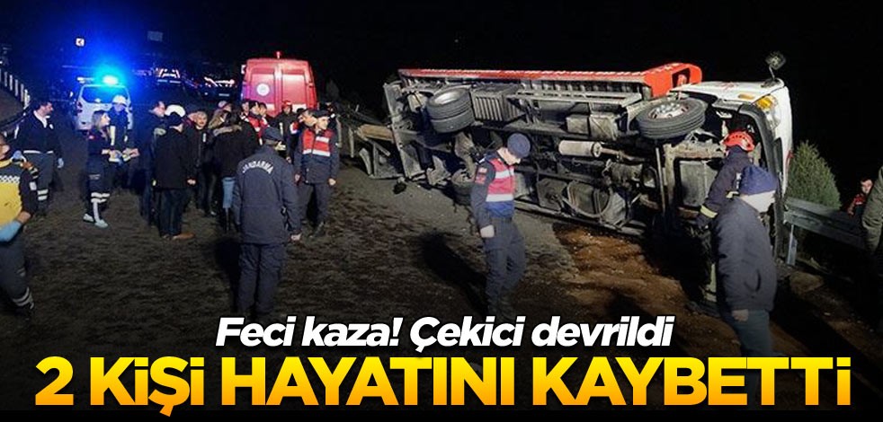 Feci kaza! Çekici devrildi: 2 kişi hayatını kaybetti