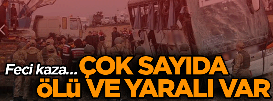 Feci kaza… Çok sayıda ölü ve yaralı var